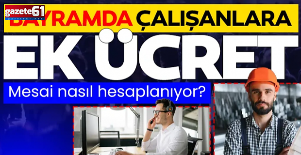 Bayramda çalışanlara ek ücret: Mesai nasıl hesaplanıyor?