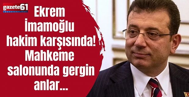Ekrem İmamoğlu hakim karşısında! Mahkeme salonunda gergin anlar...