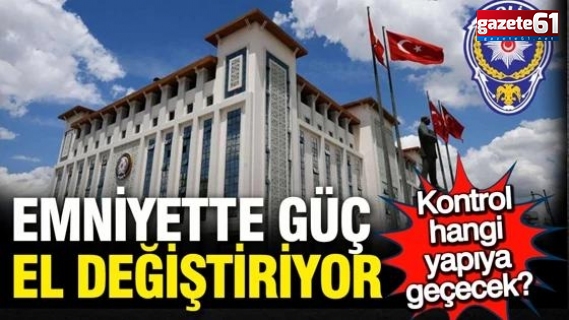 Emniyet'te güç el değiştiriyor; Kontrol hangi yapıya geçecek?