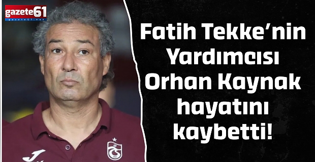 Fatih Tekke’nin Yardımcısı Orhan Kaynak hayatını kaybetti!