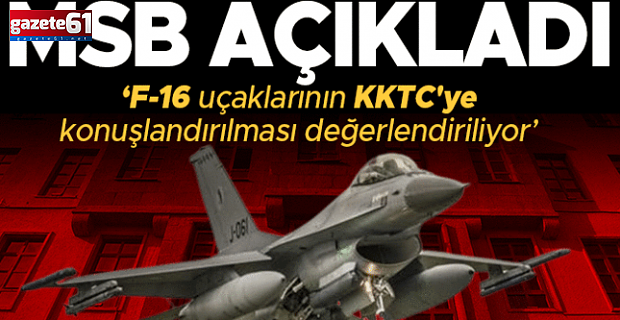 "KKTC'ye F-16 uçaklarının konuşlanması değerlendirilen hususlardan biridir"