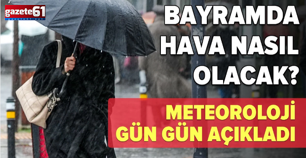 Bayramda hava nasıl olacak? Meteoroloji gün gün açıkladı