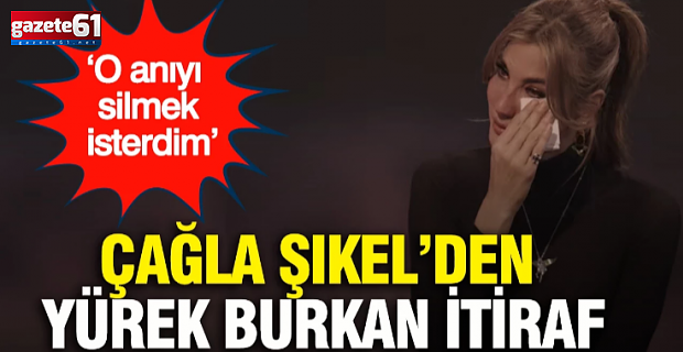 Çağla Şıkel’den yürek burkan itiraf: ‘O anıyı silmek isterdim’