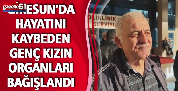 Giresun’da Hayatını Kaybeden Genç Kızın Organları Bağışlandı