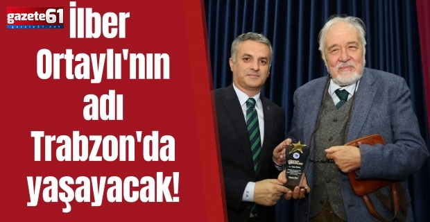 İlber Ortaylı'nın adı Trabzon'da yaşayacak!