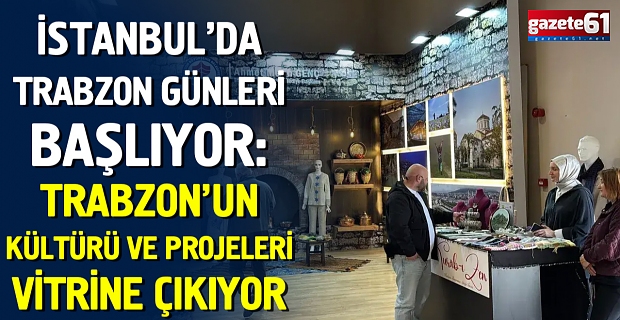 İstanbul’da Trabzon Günleri başlıyor: Trabzon’un kültürü ve projeleri vitrine çıkıyor