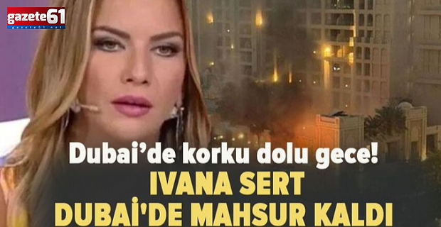Ivana Sert Dubai'de yaşananları anlattı: Oğlu Ateş'le mahsur kaldı!