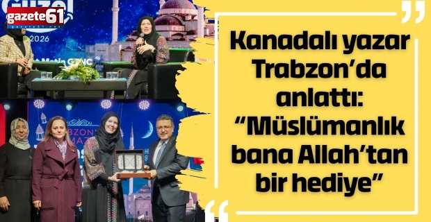 Kanadalı yazar Trabzon’da anlattı: “Müslümanlık bana Allah’tan bir hediye”