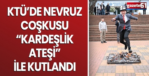 KTÜ’de Nevruz Coşkusu “Kardeşlik Ateşi” ile Kutlandı