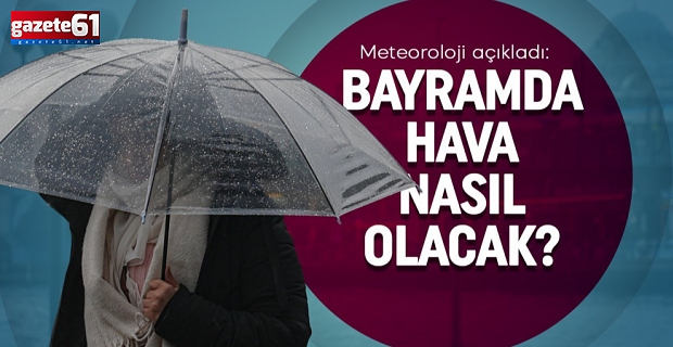 Meteoroloji açıkladı: Bayramda hava nasıl olacak?