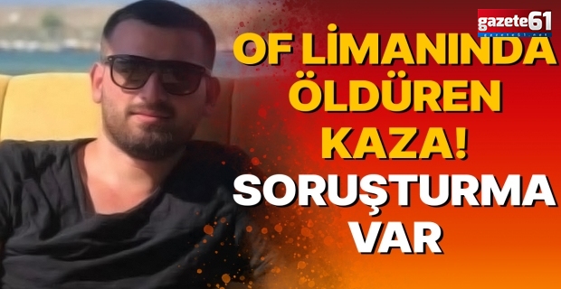Of Limanında öldüren kaza! SORUŞTURMA VAR