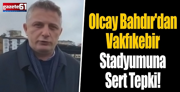 Olcay Bahdır'dan Vakfıkebir Stadyumuna Sert Tepki!