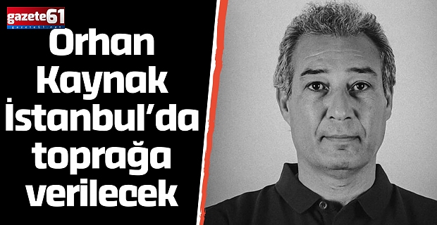 Orhan Kaynak İstanbul’da toprağa verilecek