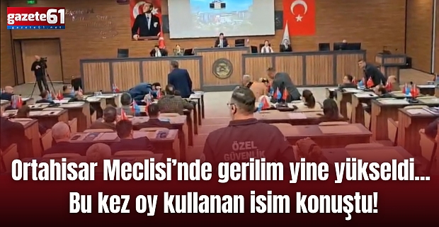 Ortahisar Meclisi’nde gerilim yine yükseldi... Bu kez oy kullanan isim konuştu!