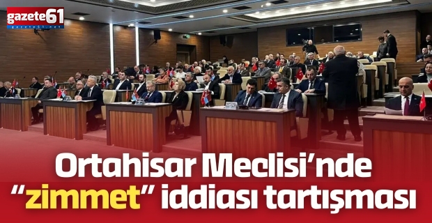 Ortahisar Meclisi’nde “zimmet” iddiası tartışması