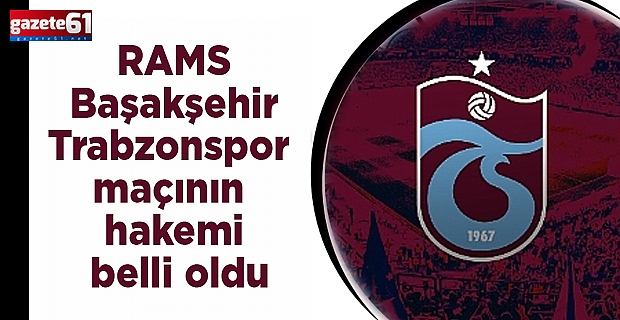 RAMS Başakşehir - Trabzonspor maçının hakemi belli oldu