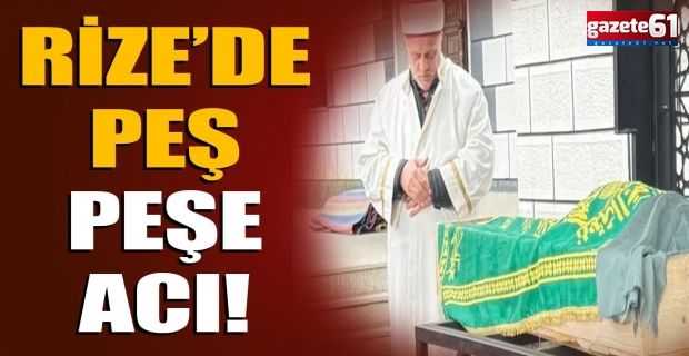 Rize’de peş peşe acı!