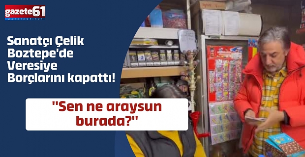 Sanatçı Çelik Trabzon'da veresiye borçlarını kapattı! "Sen ne araysun burada?"