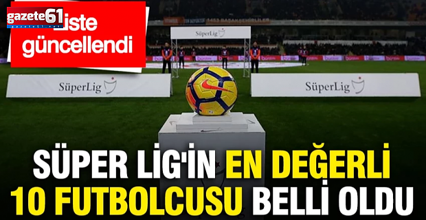 Süper Lig'in en değerli 10 futbolcusu belli oldu