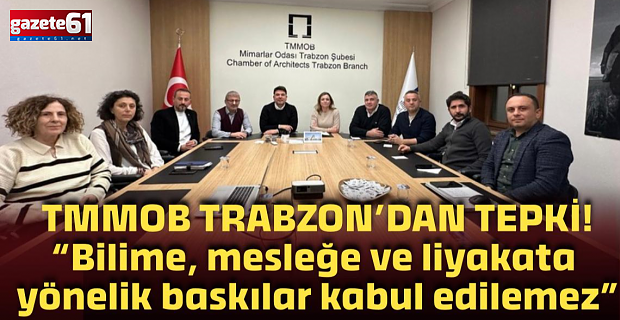 TMMOB Trabzon’dan ortak tepki! “