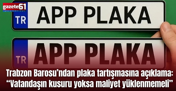 Trabzon Barosu’ndan plaka tartışmasına açıklama: “Vatandaşın kusuru yoksa maliyet yüklenmemeli”