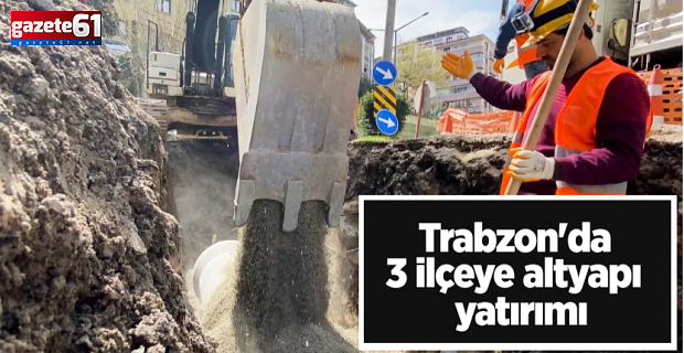 Trabzon Büyükşehir’den 3 ilçeye altyapı hamlesi