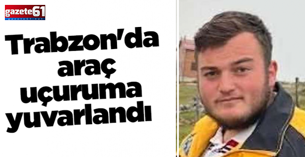 Trabzon'da araç 200 metreden uçuruma yuvarlandı