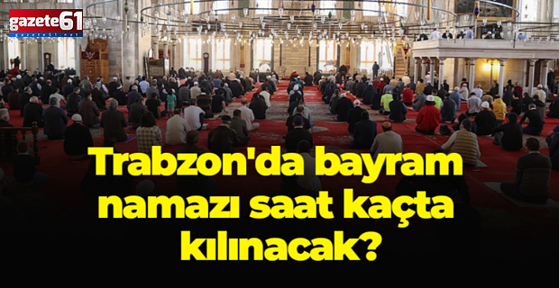 Trabzon'da bayram namazı saati belli oldu
