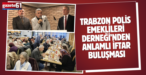 Trabzon Polis Emeklileri Derneği’nden Anlamlı İftar Buluşması
