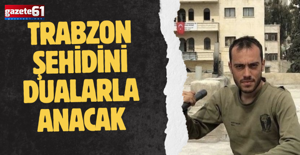 Trabzon şehidini dualarla anacak