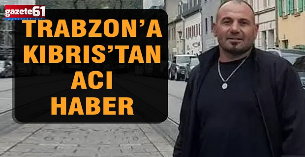Trabzon’a Kıbrıs’tan Acı Haber