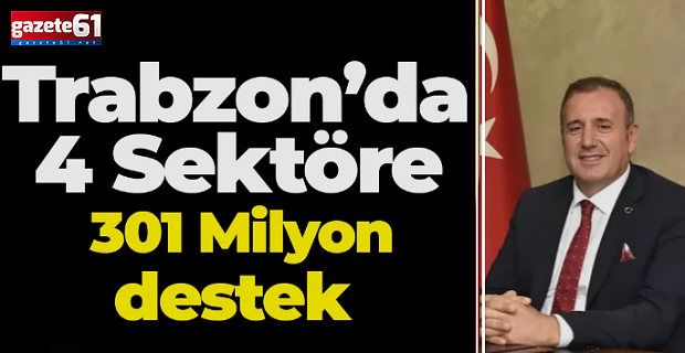 Trabzon’da 4 Sektöre 301 Milyon TL Destek!