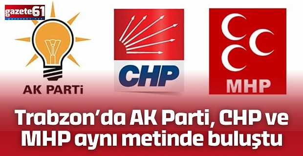 Trabzon’da AK Parti, CHP ve MHP aynı metinde buluştu