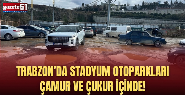 TRABZON’DA STADYUM OTOPARKLARI ÇAMUR VE ÇUKUR İÇİNDE!