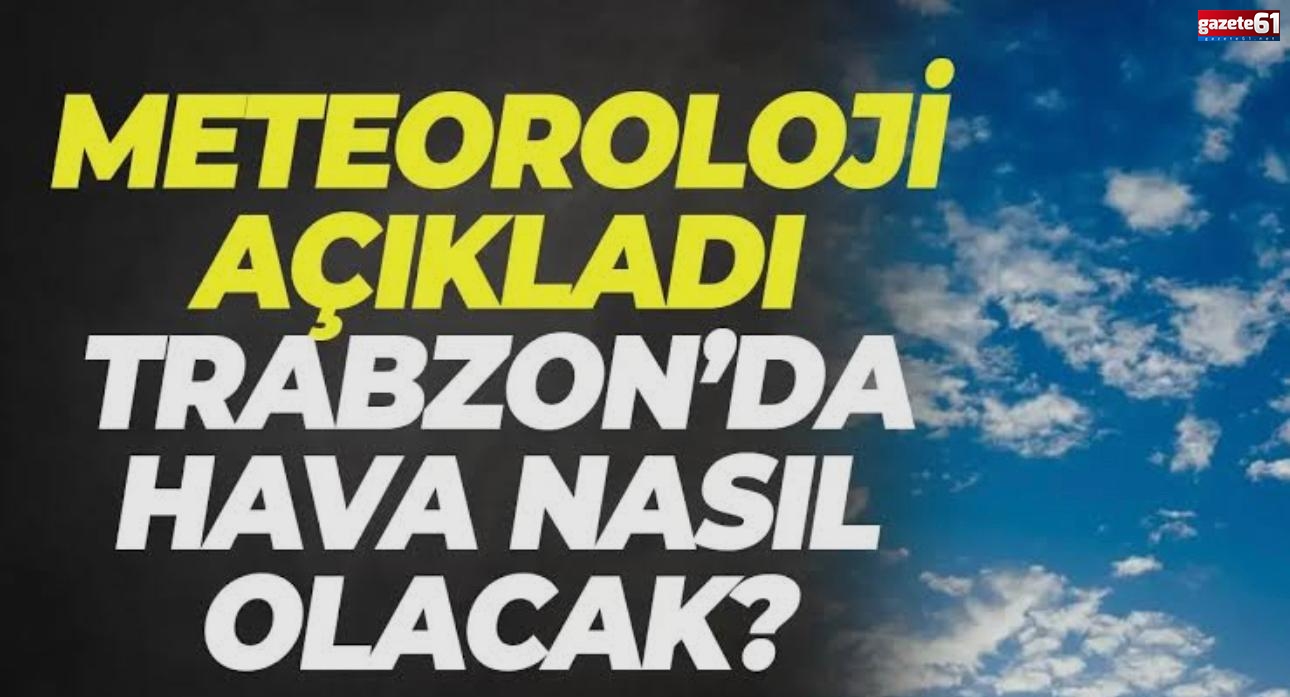 Trabzon’da Hava Nasıl Olacak? Meteoroloji Açıkladı