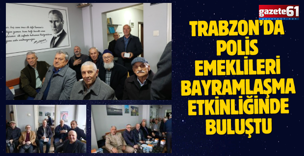 Trabzon’da Polis Emeklileri Bayramlaşma Etkinliğinde Buluştu