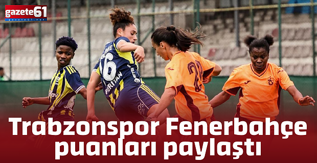 Trabzonspor 1-1 Fenerbahçe arsaVev   Trabzonspor Kadın Futbol Takımı, Turkcell Kadın Futbol Süper Ligi’nin 22. haftasında Fenerbahçe arsaVev’i konuk etti.   Kadir Özcan Tesisleri’nde oynanan karşılaşma 1-1’lik beraberlikle sona erdi.   Bordo mavili takımı