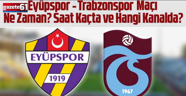 Trabzonspor - Eyüpspor Maçı Ne Zaman?
