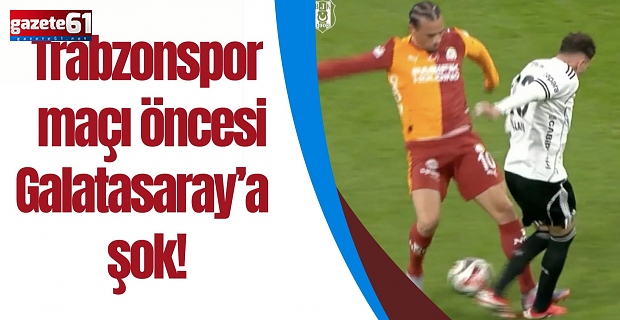 Trabzonspor maçı öncesi Galatasaray’a şok!