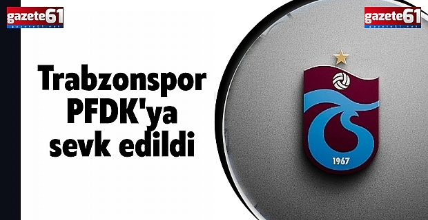 Trabzonspor PFDK'ya sevk edildi!