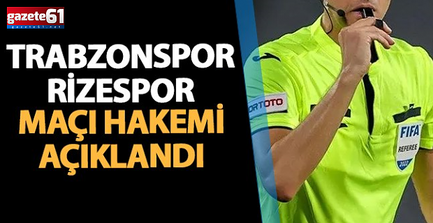 Trabzonspor – Rizespor maçının hakemi belli oldu
