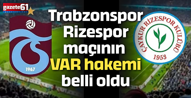 Trabzonspor Rizespor maçının VAR hakemi belli oldu