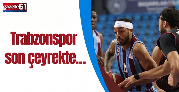 Trabzonspor son çeyrekte...