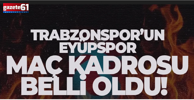 Trabzonspor'un Eyüpspor maçı kadrosu belli oldu