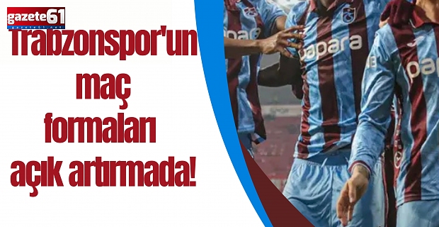 Trabzonspor'un maç formaları açık artırmada!