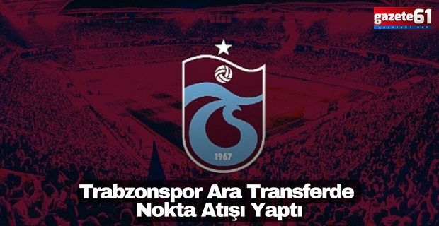 Trabzonspor Ara Transferde Nokta Atışı Yaptı