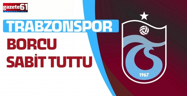 Trabzonspor borcu sabit tuttu