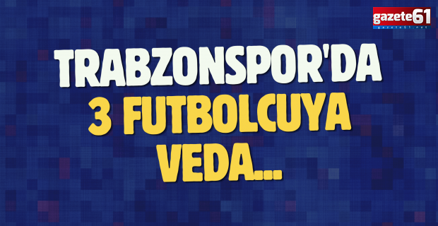 Trabzonspor'da 3 futbolcuya veda...
