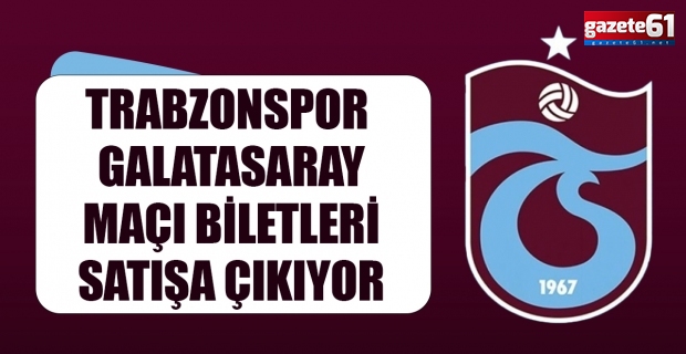 Trabzonspor – Galatasaray maçı biletleri satışa çıkıyor