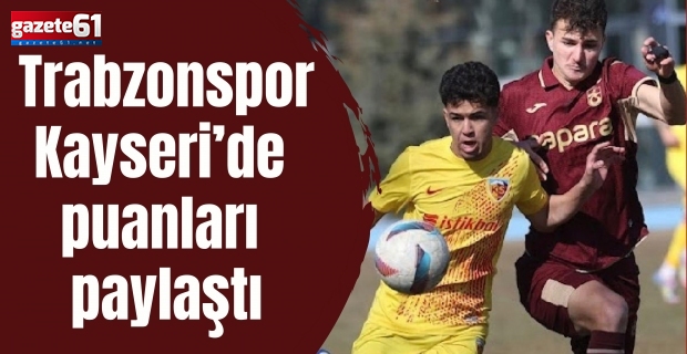 Trabzonspor Kayseri’de puanları paylaştı